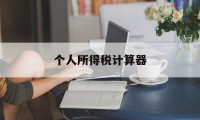 个人所得税计算器(个人所得税计算器2021计算器)