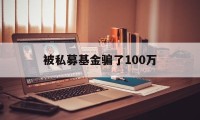 被私募基金骗了100万(元生资本私募基金是合法的吗)