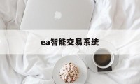 ea智能交易系统(ea智能交易软件安全吗?)