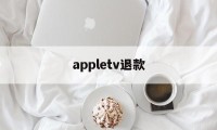 appletv退款(apple store会员退款)