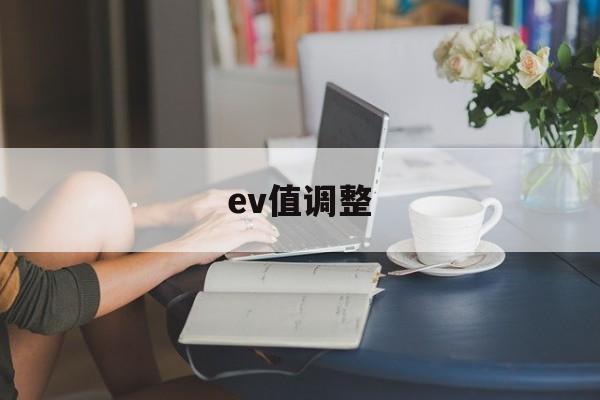 ev值调整(ev值对照表)