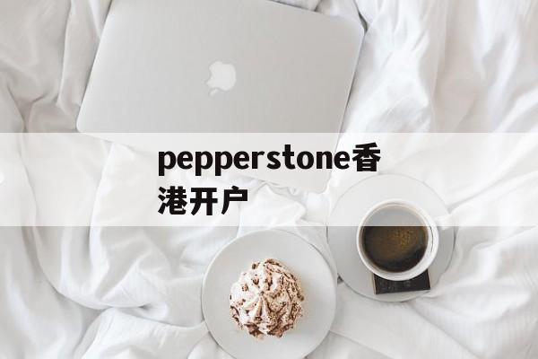 包含pepperstone香港开户的词条